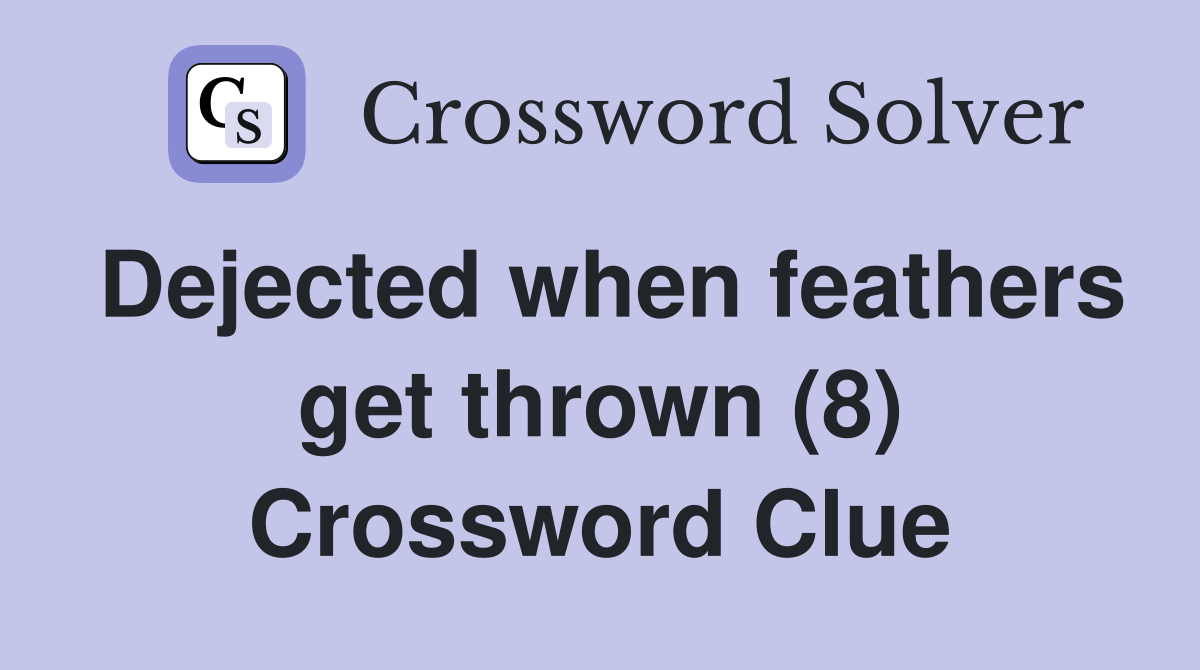 Dejected when feathers get thrown (8) Crossword Clue Answers